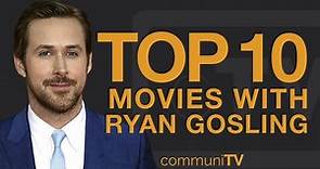 Top 10 Ryan Gosling Movies