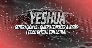 Generación 12 - Quiero Conocer A Jesús (Yeshua) - (Video oficial -Letra/Lyrics)