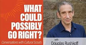 Douglas Rushkoff (Aug 2023) | What Could Possibly Go Right?
