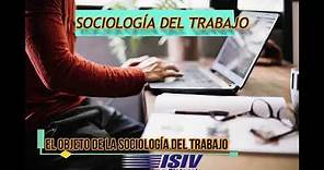 El Objeto de la Sociología del Trabajo - Sociología del Trabajo - ISIV