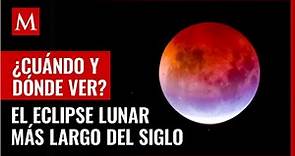 ¿Cuándo y dónde ver el eclipse lunar más largo del siglo? Esto debes saber