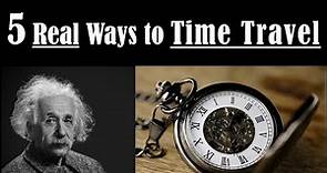 What is Time and How to Time Travel - 5 Ways to Time Travel - Is Time Travel Possible?