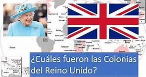 COLONIAS DEL REINO UNIDO - ¿Cuáles fueron los territorios que dominó el Imperio Británico/Inglés?