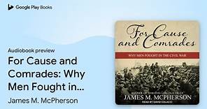 For Cause and Comrades: Why Men Fought in the… by James M. McPherson · Audiobook preview