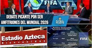 CALENDARIO MUNDIAL 2026. AZTECA, sede inaugural. Somos mejores anfitriones, Peláez | Futbol Picante