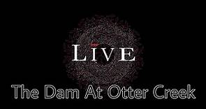 LIVE - The Dam At Otter Creek (Lyric Video)