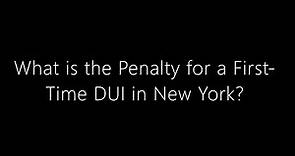 What is the Penalty for a First-Time DUI in New York?