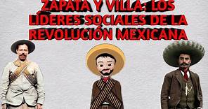 ZAPATA Y VILLA: LOS LÍDERES SOCIALES DE LA REVOLUCIÓN MEXICANA
