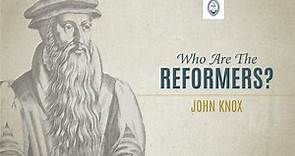 Who are the Reformers: John Knox