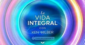 La Vida Integral por Ken Wilber - Lección 2: Los Tres Principios De La Visión Integral