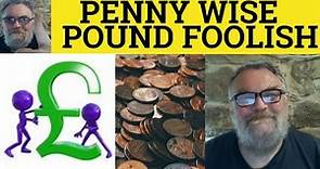 🔵 Penny Wise and Pound Foolish Meaning - Penny Wise Pound Foolish Examples Penny Wise Pound Foolish