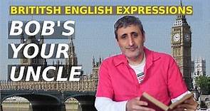 Common but strange British English Expressions: BOB'S YOUR UNCLE