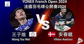 【法國公開賽2024】王子維 VS 安賽龍||Wang Tzu Wei VS Viktor Axelsen|YONEX French Open 2024