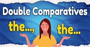 Double Comparatives | the..., the...