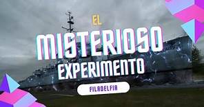 EL MISTERIOSO EXPERIMENTO FILADELFIA #ExperimentoFiladelfia