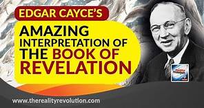 Edgar Cayce's Amazing Interpretation of The Book Of Revelation
