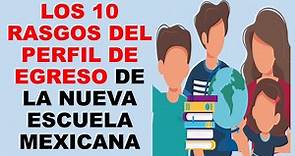 Los 10 rasgos del perfil de egreso de la nueva escuela mexicana