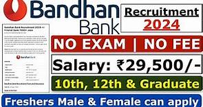 Bandhan Bank Recruitment 2024 | No Exam | No Fee | Bandhan Bank Jobs | Bank Job For Freshers