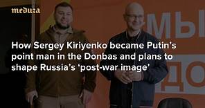The Viceroy How Sergey Kiriyenko became Putin’s point man in the Donbas and plans to shape Russia’s ‘post-war image’ — Meduza