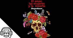 El Amor, las Mujeres y la Muerte de Arthur Schopenhauer (Audiolibro)
