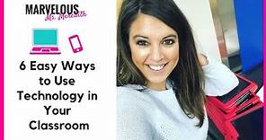 6 Easy Ways to Use Technology in Your Classroom