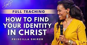 Priscilla Shirer: The Importance of Finding Your Identity in Christ
