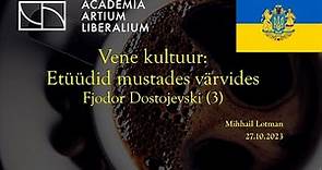 Vaba Akadeemia loeng 27.10.2023 Mihhail Lotman "Vene kultuur: etüüdid mustades värvides:Dostojevski"