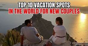 Top 10 Vacation Spots In The World For New Couples | 10 Vacation Spots