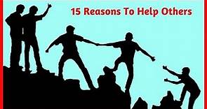 15 Important Reasons To Help Others - Why You Should Help Others