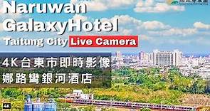 【4K】台東市即時影像娜路彎銀河酒店 Taitung City Live Camera Naruwan Galaxy Hotel