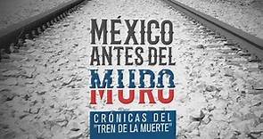 Especiales TN - México antes del muro: Crónicas del tren de la muerte - Bloque 1
