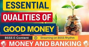 Essential qualities of Good Money, What are the Essential qualities of Good Money, Money and Banking