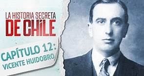 Capítulo 11: VICENTE HUIDOBRO - La Historia Secreta de Chile 2