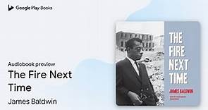 The Fire Next Time by James Baldwin · Audiobook preview