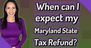 When can I expect my Maryland State Tax Refund?