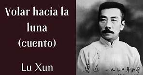 VOLAR HACIA LA LUNA (CUENTO COMPLETO) | Lu Xun