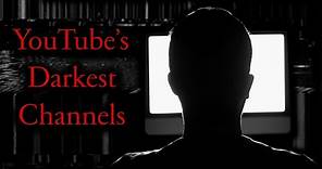 YouTube's Darkest Channels
