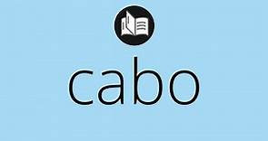 Que significa CABO • cabo SIGNIFICADO • cabo DEFINICIÓN • Que es CABO • Significado de CABO