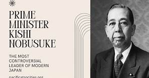 Prime Minister Kishi Nobusuke: The Most Controversial Leader of Modern Japan