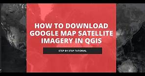 How to Download Google Map Satellite Imagery in QGIS