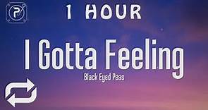 [1 HOUR 🕐 ] The Black Eyed Peas - I Gotta Feeling (Lyrics)