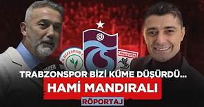 Hami Mandıralı: Samsun ve Rize Trabzonspor'un başarısına düşmanlık yapıyor.