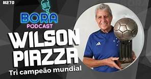 WILSON PIAZZA, TRI CAMPEÃO MUNDIAL E ÍDOLO DO CRZEIRO | BORA PODCAST (270)