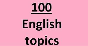 100 English topics on different subjects for English conversation. English speaking practice.