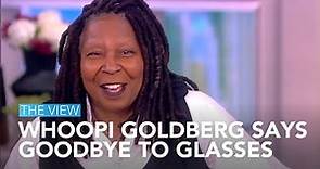 Whoopi Goldberg Says Goodbye To Glasses | The View