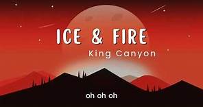 Ice & Fire with Lyrics - King Canyon