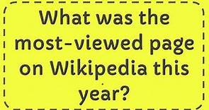 What was the most-viewed page on Wikipedia this year?