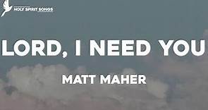 Lord, I Need You - Matt Maher (Lyrics)