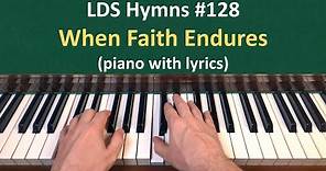 (#128) When Faith Endures (LDS Hymns - piano with lyrics)