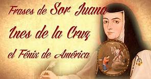 FRASES DE SOR JUANA INES DE LA CRUZ, El Fénix de América